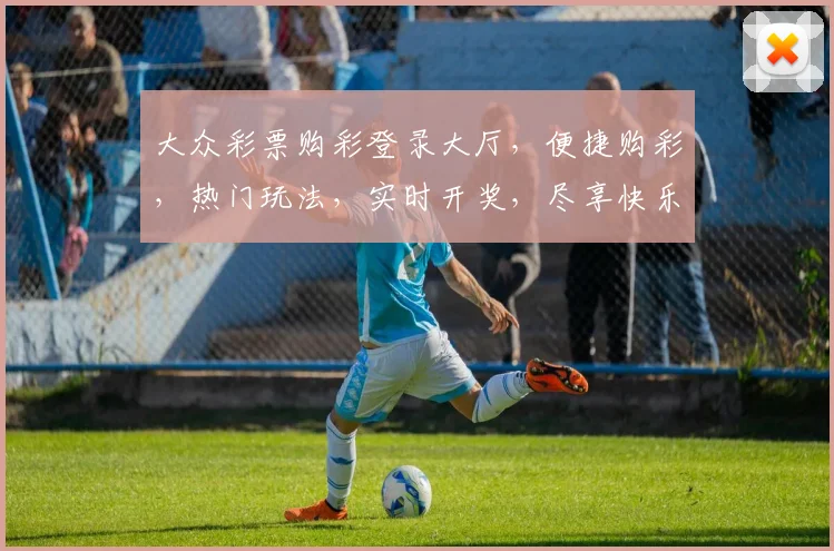 大众彩票购彩登录大厅，便捷购彩，热门玩法，实时开奖，尽享快乐